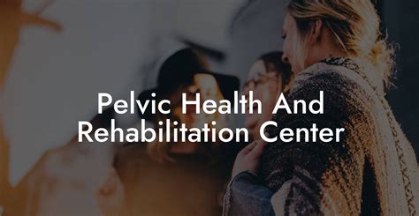 Pelvic Health and Rehabilitation Center .